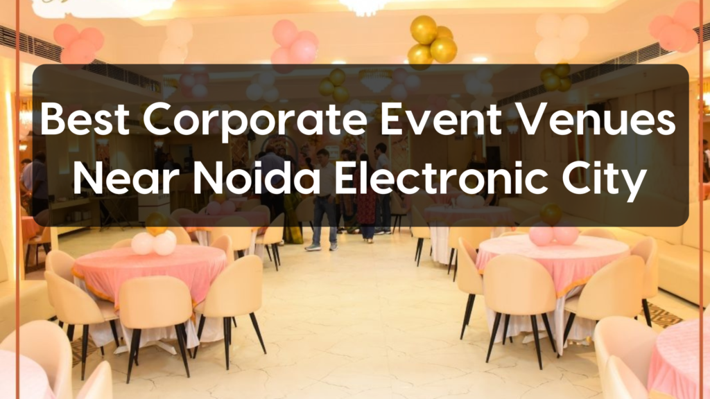 Best Corporate Event Venues Near Noida Electronic City